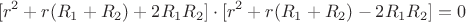 $$[r^2+r(R_1+R_2)+2R_1R_2]\cdot[r^2+r(R_1+R_2)-2R_1R_2]=0$$