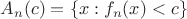 $A_n(c)=\{x: f_n(x)<c\}$