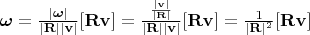 $\boldsymbol{\omega} = \frac{|\boldsymbol{\omega}|}{|\mathbf{R}||\mathbf{v}|}[\mathbf{Rv}] = \frac{\frac{|\mathbf{v}|}{|\mathbf{R}|}}{|\mathbf{R}||\mathbf{v}|}[\mathbf{Rv}] = \frac{1}{|\mathbf{R}|^2}[\mathbf{Rv}]$