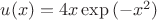 $u(x) = 4x\exp{(-x^2)}$ $u(x) = 4x\exp{(-x^2)}$