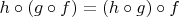 $h \circ (g \circ f) = (h \circ g) \circ f$