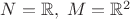 $N=\mathbb{R},\; M=\mathbb{R}^2$
