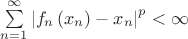 $\[\sum\limits_{n = 1}^\infty  {{{\left| {{f_n}\left( {{x_n}} \right) - {x_n}} \right|}^p}}  < \infty \]
$