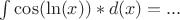 $ \int \cos(\ln(x))*d(x)=... $