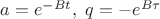 $a=e^{-Bt}, \  q=-e^{B\tau}$