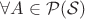$\forall A\in\cal{P}(S)$