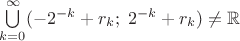 $
\bigcup\limits_{k = 0}^{\infty} (-2^{-k}+r_k; \; 2^{-k} + r_k) \neq \mathbb{R}
$