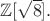 $\mathbb{Z}[\sqrt{8}].$