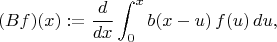$$ (Bf)(x) := \frac{d}{dx}\int^x_0 b(x-u) \, f(u) \, du , $$