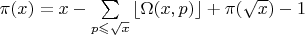 $\pi(x)=x-\sum\limits_{p\leqslant\sqrt{x}}\left\lfloor\Omega(x,p)\right\rfloor+\pi(\sqrt{x})-1$