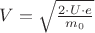 $V = \sqrt {\frac {2\cdot U\cdot e}{m_0}}$