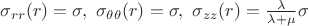 $\sigma_{rr}(r) = \sigma,\ \sigma_{\theta \theta}(r) = \sigma,\ \sigma_{zz}(r) = \frac{\lambda}{\lambda + \mu}\sigma $