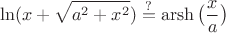 $$\ln(x+\sqrt{a^2+x^2})\stackrel{?}{=}\operatorname{arsh}\big(\frac{x}{a}\big)$$