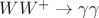 $WW^{+} \to \gamma \gamma$ $WW^{+} \to \gamma \gamma$