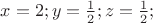 $x=2;y=\frac{1}{2};z=\frac{1}{2};$