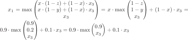 $x_1 =\max \begin{pmatrix} x\cdot(1-z) +(1-x)\cdot x_3 \\ x\cdot(1-y) + (1-x)\cdot x_3 \\ x_3 \end{pmatrix} = 
x\cdot \max   \begin{pmatrix} 1-z \\ 1-y \\  x_3\end{pmatrix}  + (1-x) \cdot x_3 =
0.9\cdot \max \begin{pmatrix} 0.9 \\ 0.2 \\ x_3 \end{pmatrix} + 0.1\cdot x_3 = 
0.9\cdot\max \begin{pmatrix} 0.9 \\ x_3 \end{pmatrix}+ 0.1\cdot x_3 $