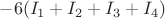 $$-6( I_1 + I_2 + I_3 + I_4)$$