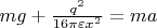 $ m g + \frac{q^2}{16 \pi \varepsilon x^2} = m a$