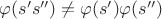 $\varphi(s's'') \neq \varphi(s')\varphi(s'')$