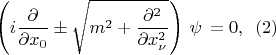 $$\left(i\frac {\partial}{\partial x_0}\pm\sqrt{m^2+\frac{\partial^2}{\partial x^2_\nu}}\right)\,\psi\,=0,\,\,\,(2)$$