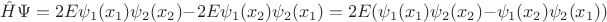 $\hat{H}\Psi=2E\psi_1(x_1)\psi_2(x_2)-2E\psi_1(x_2)\psi_2(x_1) = 2E(\psi_1(x_1)\psi_2(x_2)-\psi_1(x_2)\psi_2(x_1))$