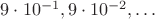 $9\cdot10^{-1},9\cdot10^{-2},\ldots$