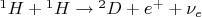 ${^1H}+{^1{H\to{^2D}+{e^+}+{\nu_e}$