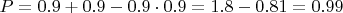 $P=0.9+0.9-0.9 \cdot 0.9=1.8-0.81=0.99$