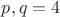 $p,q=4$