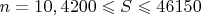 $n=10, 4200 \leqslant S \leqslant 46150$