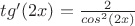 $tg'(2x)=\frac{2}{cos^2(2x)}$