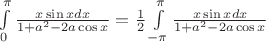 $\int\limits_{0}^{\pi}\frac{x\sin xdx}{1+a^2-2a\cos x}=\frac 1 2 \int\limits_{-\pi}^{\pi}\frac{x\sin xdx}{1+a^2-2a\cos x}$