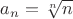 $a_n=\sqrt[n]{n}$