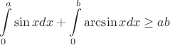 $$\int\limits_0^a\sin x dx + \int\limits_0^b\arcsin x dx \geq ab$$