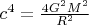 $c^4 = \frac {4 G^2 M^2}{R^2}$