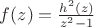 $f(z)=\frac{h^2(z)}{z^2-1}$ $f(z)=\frac{h^2(z)}{z^2-1}$