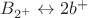 $B_{2^+} \leftrightarrow 2b^+$