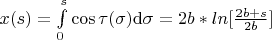 $x(s)=\int\limits_0^s\cos\tau(\sigma)\mathrm{d}\sigma =
2b* ln[ \frac {2b+s} {2b}]