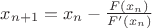 $x_{n+1}=x_n-\frac {F(x_n)}{F'(x_n)}$