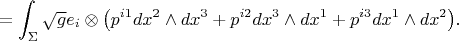 $$=\int_{\Sigma}\sqrt ge_i\otimes \big(p^{i1} dx^2\wedge dx^3+p^{i2} dx^3\wedge dx^1+p^{i3} dx^1\wedge dx^2\big).$$