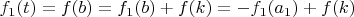$f_1(t)=f(b)=f_1(b)+f(k)=-f_1(a_1)+f(k)$