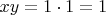 $xy = 1 \cdot 1=1$