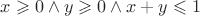 $x \geqslant 0 \wedge y \geqslant 0 \wedge x + y \leqslant 1$