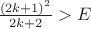 $\frac{(2k+1)^2}{2k+2}>E$