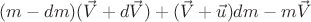 $\[(m - dm)(\vec V + d\vec V) + (\vec V + \vec u)dm - m\vec V\]$