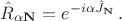 $\hat{R}_{\alpha \mathbf{N}}=e^{-i \alpha \hat {J}_{\mathbf{N}}} \, .$