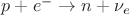 $p+e^-\to n+\nu_e$