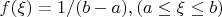 $$f(\xi) = 1/(b - a), (a \leq \xi \leq b) $$