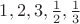 $1, 2, 3, \frac{1}{2}, \frac{1}{3}$