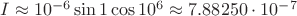 $I\approx 10^{-6}\sin 1\cos 10^6\approx 7.88250\cdot 10^{-7}$